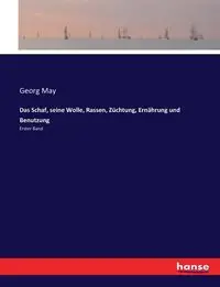 Das Schaf, seine Wolle, Rassen, Züchtung, Ernährung und Benutzung - May Georg