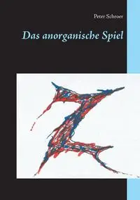 Das anorganische Spiel - Peter Schroer