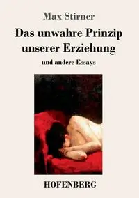 Das unwahre Prinzip unserer Erziehung - Max Stirner