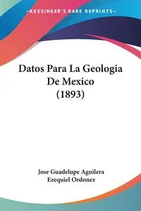 Datos Para La Geologia De Mexico (1893) - Jose Aguilera Guadelupe