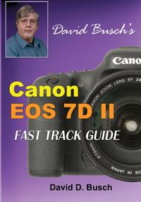 David Busch's Canon EOS 7D Mark II FAST TRACK GUIDE - David Busch