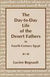 Day-To-Day Lives of the Desert Fathers in Fourth-Century Egypt - Lucien Regnault