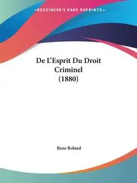 De L'Esprit Du Droit Criminel (1880) - Roland Rene