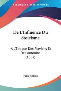 De L'Influence Du Stoicisme - Felix Robiou