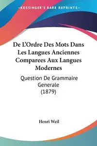 De L'Ordre Des Mots Dans Les Langues Anciennes Comparees Aux Langues Modernes - Weil Henri