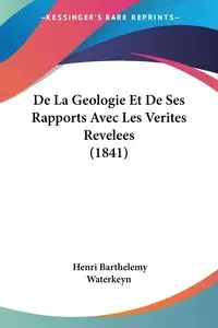 De La Geologie Et De Ses Rapports Avec Les Verites Revelees (1841) - Waterkeyn Henri Barthelemy