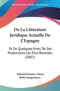 De La Litterature Juridique Actuelle De L'Espagne - Marie Rolin-Jaequemyns Edouard Gustave