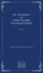 De Oefening der Christelijke Volmaaktheid - Rodriguez SJ Alphonsus