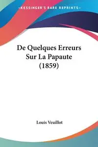 De Quelques Erreurs Sur La Papaute (1859) - Louis Veuillot