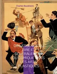 De l'essence du rire et généralement du comique dans les arts plastiques - Charles Baudelaire