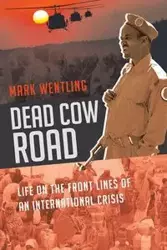 Dead Cow Road - Life on the Front Lines of an International Crisis - Mark Wentling