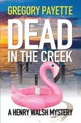 Dead in the Creek - Gregory Payette