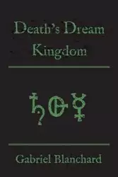 Death's Dream Kingdom - Gabriel Blanchard