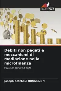 Debiti non pagati e meccanismi di mediazione nella microfinanza - Joseph HOUNGNON Kotcholé