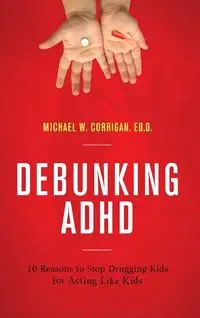 Debunking ADHD - Michael W. Corrigan