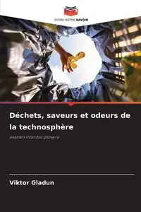 Déchets, saveurs et odeurs de la technosphère - Gladun Viktor