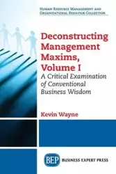 Deconstructing Management Maxims, Volume I - Wayne Kevin