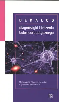 Dekalog diagnostyki i leczenia bólu neuropatycznego - Małgorzata Malec-Milewska, Agnieszka Sękowska