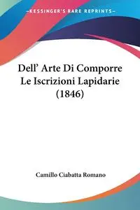 Dell' Arte Di Comporre Le Iscrizioni Lapidarie (1846) - Romano Camillo Ciabatta