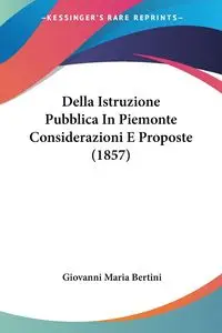 Della Istruzione Pubblica In Piemonte Considerazioni E Proposte (1857) - Giovanni Maria Bertini