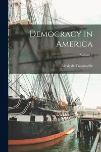 Democracy in America; Volume 1 - Alexis Tocqueville de