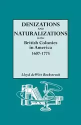 Denizations and Naturalizations in the British Colonies in America, 1607-1775 - Lloyd deWitt Bockstruck