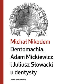 Dentomachia. Adam Mickiewicz i Juliusz Słowacki u dentysty - Nikodem Michał