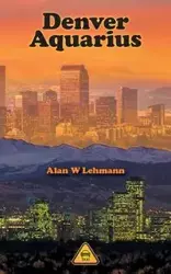 Denver Aquarius - Alan W. Lehmann