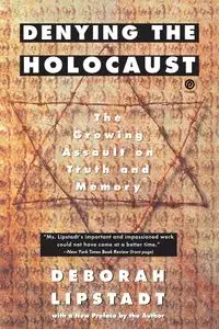 Denying the Holocaust - Deborah E. Lipstadt