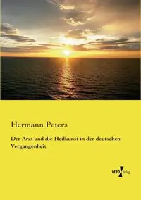 Der Arzt und die Heilkunst in der deutschen Vergangenheit - Peters Hermann