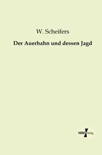 Der Auerhahn und dessen Jagd - Scheifers W.