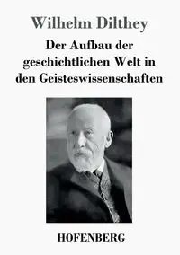 Der Aufbau der geschichtlichen Welt in den Geisteswissenschaften - Wilhelm Dilthey