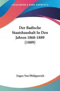 Der Badische Staatshaushalt In Den Jahren 1868-1889 (1889) - Von Philippovich Eugen