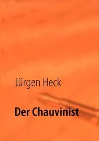 Der Chauvinist - Heck Jürgen