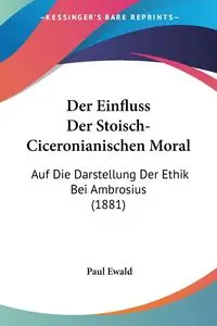 Der Einfluss Der Stoisch-Ciceronianischen Moral - Paul Ewald