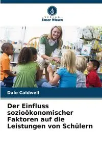 Der Einfluss sozioökonomischer Faktoren auf die Leistungen von Schülern - Dale Caldwell