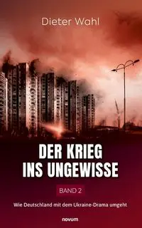 Der Krieg ins Ungewisse - Band 2 - Wahl Dieter