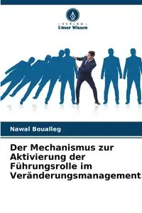 Der Mechanismus zur Aktivierung der Führungsrolle im Veränderungsmanagement - Boualleg Nawal