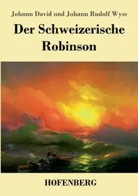 Der Schweizerische Robinson - David Wyss Johann