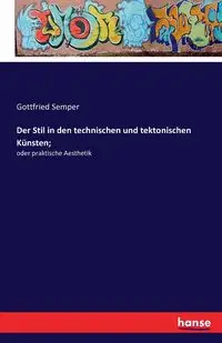 Der Stil in den technischen und tektonischen Künsten; - Semper Gottfried