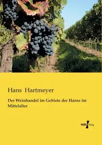 Der Weinhandel im Gebiete der Hanse im Mittelalter - Hans Hartmeyer