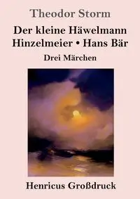 Der kleine Häwelmann / Hinzelmeier / Hans Bär (Großdruck) - Storm Theodor