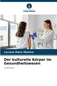 Der kulturelle Körper im Gesundheitswesen - Luciana Maria Masiero