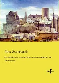 Der stille Garten - deutsche Maler der ersten Hälfte des 19. Jahrhunderts - Max Sauerlandt