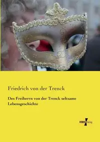 Des Freiherrn von der Trenck seltsame Lebensgeschichte - von Trenck Friedrich der