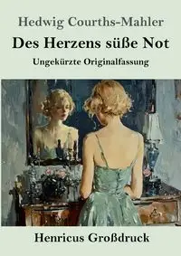 Des Herzens süße Not (Großdruck) - Hedwig Courths-Mahler