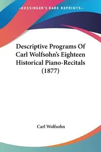 Descriptive Programs Of Carl Wolfsohn's Eighteen Historical Piano-Recitals (1877) - Carl Wolfsohn