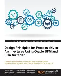 Design Principles for Process-driven Architectures Using Oracle BPM and SOA Suite 12c - Bernhardt Sven