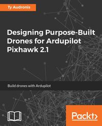 Designing Purpose-Built Drones for Ardupilot Pixhawk 2.1 - Ty Audronis