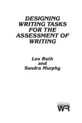 Designing Writing Tasks for the Assessment of Writing - Ruth Leo